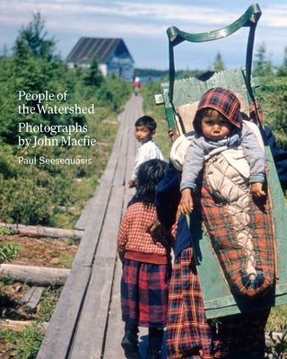 People of the Watershed: Photographs by John Macfie by Seesequasis, Paul