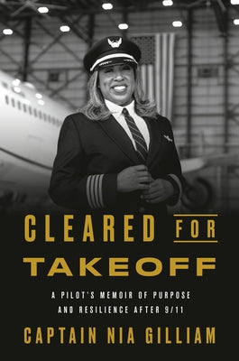 Cleared for Takeoff: A Pilot's Memoir of Purpose and Resilience After 9/11 by Gilliam, Captain Nia