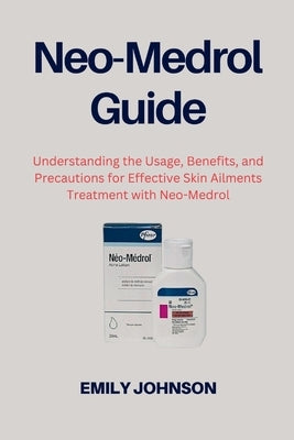 Neo-Medrol Guide: Understanding the Usage, Benefits, and Precautions for Effective Skin Ailments Treatment with Neo Medrol by Johnson, Emily