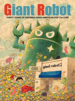 Giant Robot: Thirty Years of Defining Asian American Pop Culture by Nakamura, Eric
