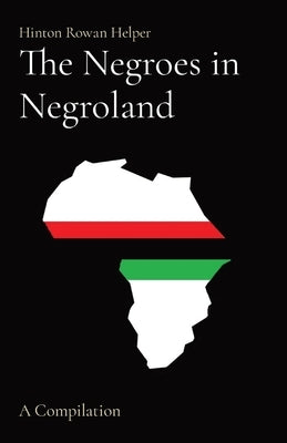 The Negroes in Negroland: A Compilation by Helper, Hinton Rowan