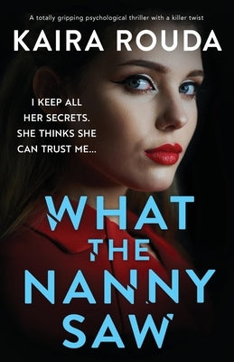 What the Nanny Saw: A totally gripping psychological thriller with a killer twist by Rouda, Kaira