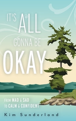 It's All Gonna Be Okay: From Mad & Sad To Calm & Confident by Sunderland, Kim