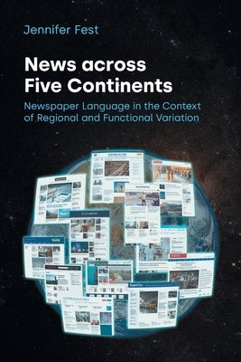 News Across Five Continents: Newspaper Language in the Context of Regional and Functional Variation by Fest, Jennifer