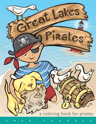 Great Lakes Pirates! - A Coloring Book for Pirates.: Arrrgh! Thar Be Pirates in thee Great Lakes! Dis book here is fun full of thing Pirates do! Maps, by Charest, Cher