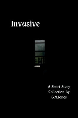 Invasive: A Short Story Collection by Jones, G. N.