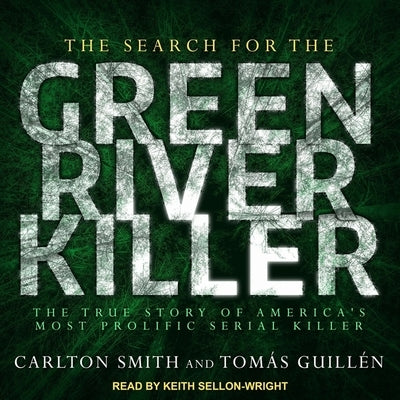 The Search for the Green River Killer Lib/E: The True Story of America's Most Prolific Serial Killer by Smith, Carlton