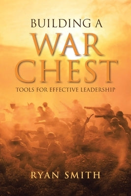 Building a War Chest: Tools for Effective Leadership by Smith, Ryan