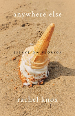 Anywhere Else: Essays on Florida by Knox, Rachel