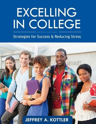 Excelling in College: Strategies for Success and Reducing Stress by Kottler, Jeffrey