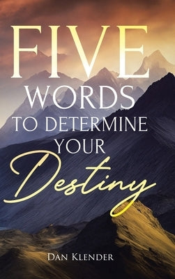 Five Words to Determine Your Destiny by Klender, Dan