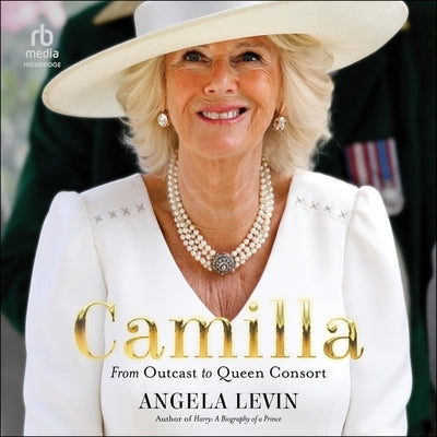 Camilla: From Outcast to Queen Consort by Levin, Angela
