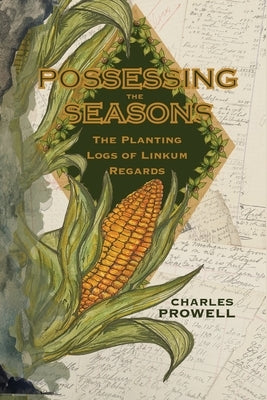 Possessing the Seasons: The Planting Logs of Linkum Regards by Prowell, Charles