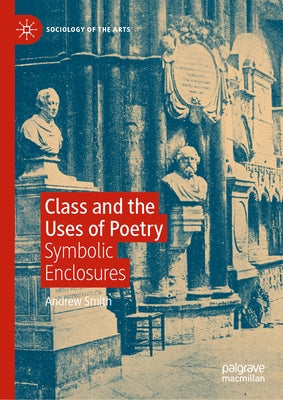 Class and the Uses of Poetry: Symbolic Enclosures by Smith, Andrew