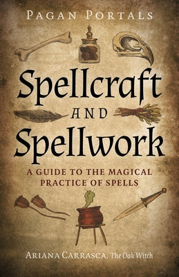 Pagan Portals - Spellcraft and Spellwork: A Guide to the Magical Practice of Spells by Carrasca, Ariana