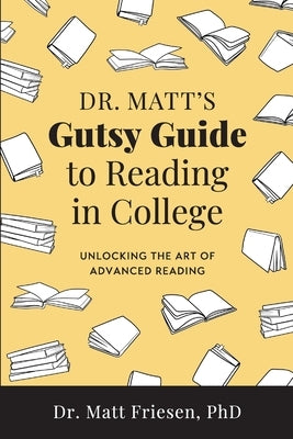 Dr. Matt's Gutsy Guide to Reading in College by Friesen, Matt