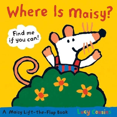 Where Is Maisy?: A Maisy Lift-The-Flap Book (Hide-And-Seek with Maisy the Mouse - Interactive Board Book for Toddlers and Kids Ages 2-5) by Cousins, Lucy