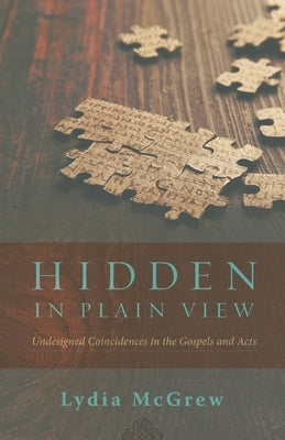 Hidden in Plain View: Undesigned Coincidences in the Gospels and Acts by McGrew, Lydia