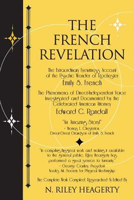 The French Revelation: Voice to Voice Conversations With Spirits Through the Mediumship of Emily S. French by Heagerty, N. Riley