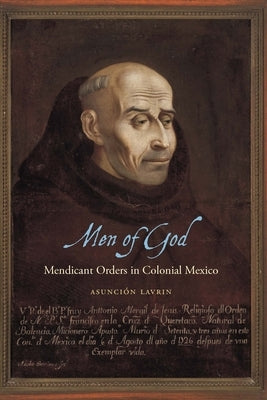 Men of God: Mendicant Orders in Colonial Mexico by Lavrin, Asunci?n