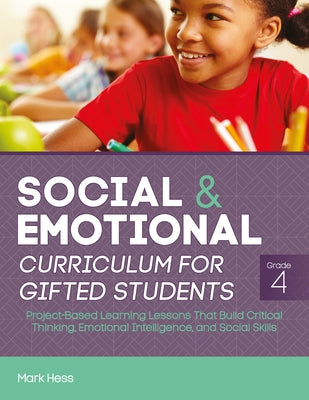 Social and Emotional Curriculum for Gifted Students: Grade 4, Project-Based Learning Lessons That Build Critical Thinking, Emotional Intelligence, and by Hess, Mark