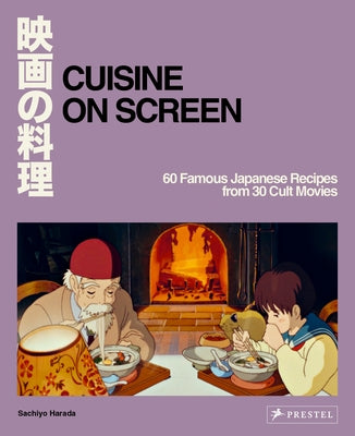 Cuisine on Screen: 60 Famous Japanese Recipes from 30 Cult Movies by Harada, Sachiyo