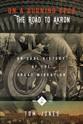 On A Burning Deck. The Road to Akron.: An Oral History of The Great Migration. by Jones, Tom