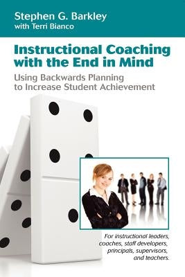 Instructional Coaching with the End in Mind by Barkley, Stephen G.