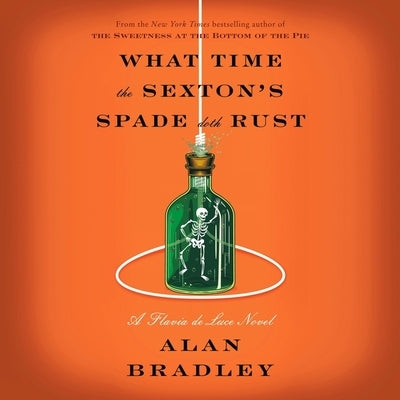 What Time the Sexton's Spade Doth Rust: A Flavia de Luce Novel by Bradley, Alan