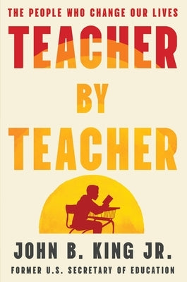 Teacher by Teacher: The People Who Change Our Lives by King, John B.