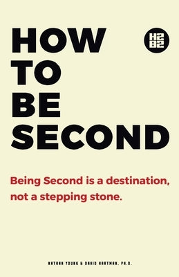 How to be Second: Being Second is a Destination, not a Stepping Stone by Young, Nathan