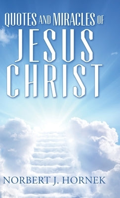 Quotes and Miracles of Jesus Christ by Hornek, Norbert J.