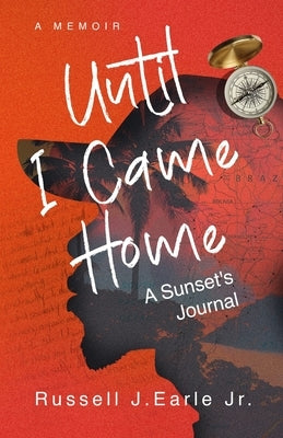 Until I Came Home: A Sunset's Journal by Earle, Russell J., Jr.