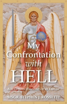 My Confrontation with Hell: Real Demonic Encounters of an Exorcist by Rossetti, Stephen J.