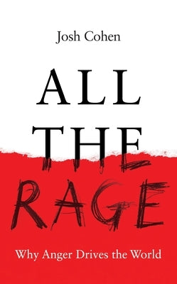 All the Rage: Why Anger Drives the World by Cohen, Josh