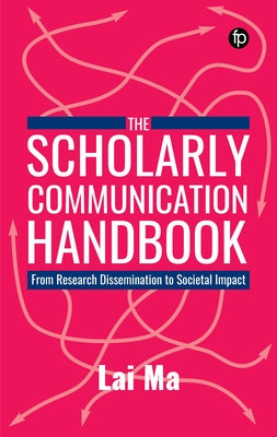 The Scholarly Communication Handbook: From Research Dissemination to Societal Impact by Ma, Lai