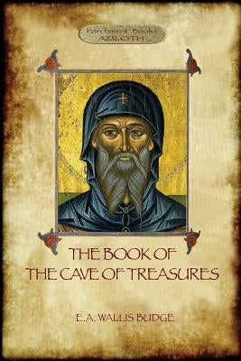 The Book of the Cave of Treasures: A History of the Patriarchs and the Kings, from the Creation to the Crucifixion of Christ. by Budge, E. a. Wallace
