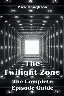 The Twilight Zone The Complete Episode Guide by Naughton, Nick