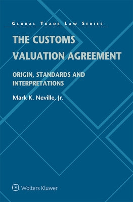 The Customs Valuation Agreement: Origin, Standards and Interpretations by Neville, Mark K.