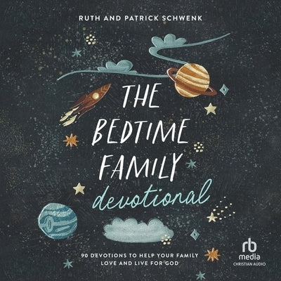 The Bedtime Family Devotional: 90 Devotions to Help Your Family Love and Live for God by Schwenk, Patrick
