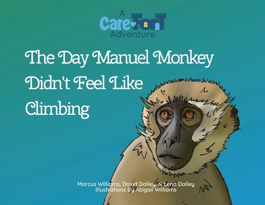 The Day Manuel Monkey Didn't Feel Like Climbing: A Care-Fort Adventure by Williams, Marcus