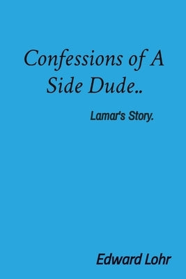 Confessions of A Side Dude..: Lamar's Story. by Lohr, Edward