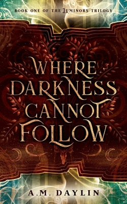 Where Darkness Cannot Follow by Daylin, A. M.