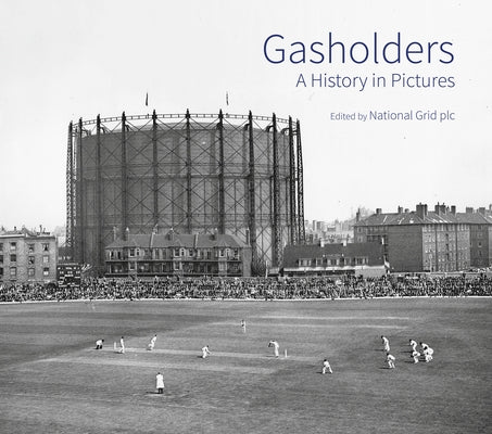 Gasholders: A History in Pictures by National Grid Plc