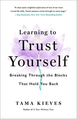 Learning to Trust Yourself: Breaking Through the Blocks That Hold You Back by Kieves, Tama