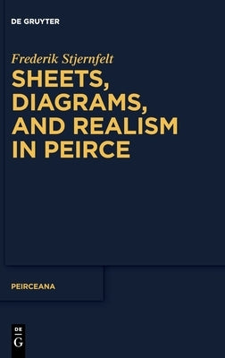 Sheets, Diagrams, and Realism in Peirce by Stjernfelt, Frederik