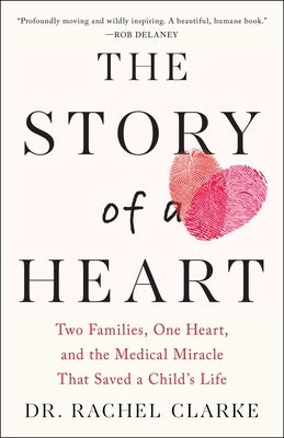 The Story of a Heart: Two Families, One Heart, and the Medical Miracle That Saved a Child's Life by Clarke, Rachel
