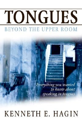 Tongues: Beyond the Upper Room by Hagin, Kenneth E.