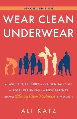 Wear Clean Underwear: A Fast, Fun, Friendly-and Essential-Guide to Legal Planning for Busy Parents (Because Wearing Clean Underwear Isn't En by Katz, Ali