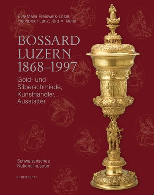 Bossard Luzern 1868-1997: Gold- Und Silberschmiede, Kunsthändler, Ausstatter by Horack, Christian